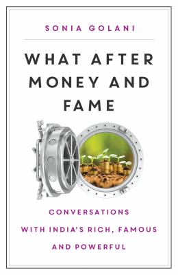 What after Money and Fame? : Conversations with India's Rich, Famous and Powerful