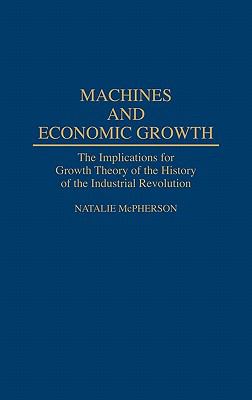 Machines and Economic Growth : The Implications for Growth Theory of the History of the Industrial Revolution