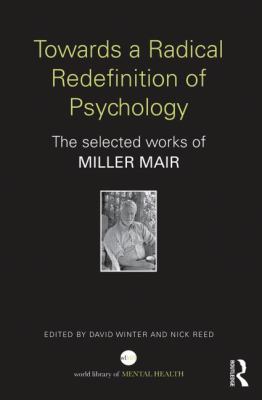Towards a Radical Redefinition of Psychology : The Selected Works of Miller Mair