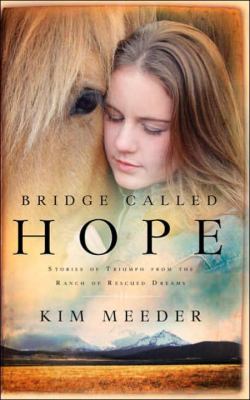 Bridge Called Hope : Stories of Triumph from the Ranch of Rescued Dreams