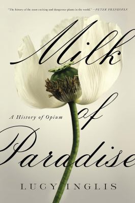 Milk of Paradise : A History of Opium