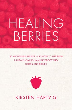 Healing Berries : 50 Wonderful Berries, and How to Use Them in Healthgiving Foods and Drinks