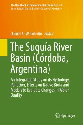 The Suquía River Basin (Córdoba, Argentina) : An Integrated Study on Its Hydrology, Pollution, Effects on Native Biota and Models to Evaluate Changes in Water Quality