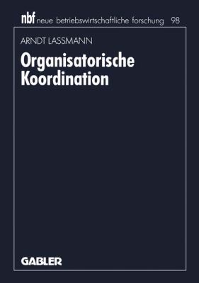 Organisatorische Koordination : Konzepte und Prinzipien Zur Einordnung Von Teilaufgaben