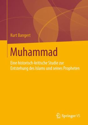 Muhammad : Eine Historisch-Kritische Studie Zur Entstehung des Islams und Seines Propheten