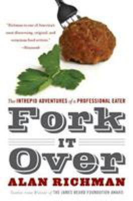Fork It Over : The Intrepid Adventures of a Professional Eater