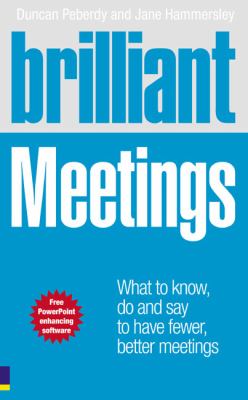 Brilliant Meetings : What to Know, Say and Do to Have Fewer, Better Meetings