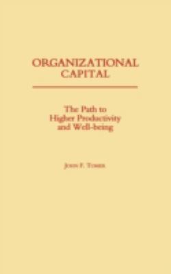 Organizational Capital : The Path to Higher Productivity and Well-Being