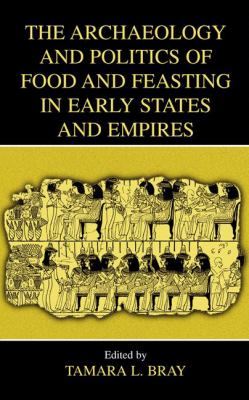 The Archaeology and Politics of Food and Feasting in Early States and Empires