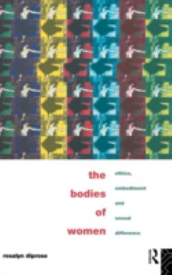 The Bodies of Women : Ethics, Embodiment and Sexual Differences