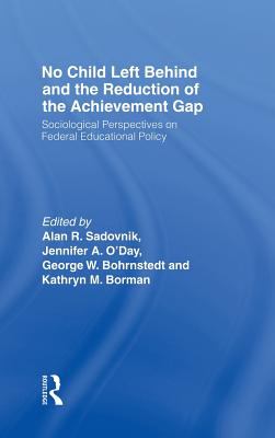 No Child Left Behind and the Reduction of the Achievement Gap : Sociological Perspectives on Federal Educational Policy