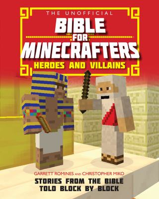 The Unofficial Bible for Minecrafters: Heroes and Villains : Stories from the Bible Told Block by Block