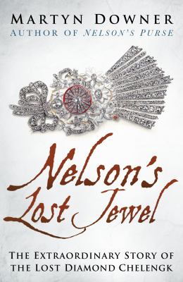 Nelson's Lost Jewel : The Extraordinary Story of the Lost Diamond Chelengk