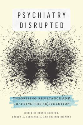 Psychiatry Disrupted : Theorizing Resistance and Crafting The (R)evolution