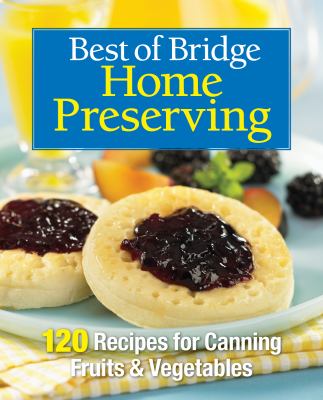 Best of Bridge Home Preserving : 120 Recipes for Canning Fruits and Vegetables