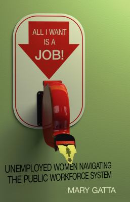 All I Want Is a Job! : Unemployed Women Navigating the Public Workforce System