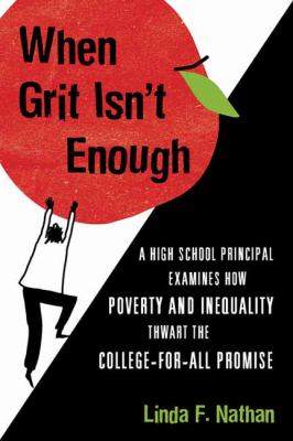 When Grit Isn't Enough : A High School Principal Examines How Poverty and Inequality Thwart the College-For-All Promise