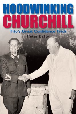 Hoodwinking Churchill : Tito's Great Confidence Trick