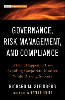 Governance, Risk Management, and Compliance : It Can't Happen to Us--Avoiding Corporate Disaster While Driving Success