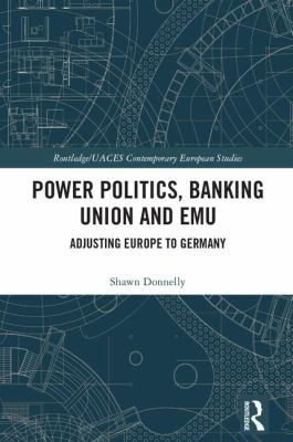 Power Politics, Banking Union and EMU : Adjusting Europe to Germany