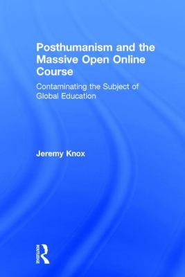Posthumanism and the Massive Open Online Course : Contaminating the Subject of Global Education