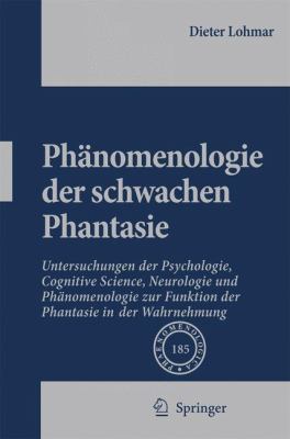 Phänomenologie der Schwachen Phantasie : Untersuchungen der Psychologie, Cognitive Science, Neurologie und Phänomenologie Zur Funktion der Phantasie in der Wahrnehmung