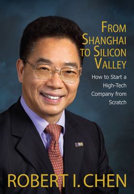 From Shanghai to Silicon Valley : How to Start a High-Tech Company from Scratch