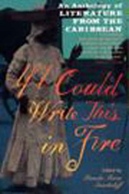 If I Could Write This in Fire : An Anthology of Literature from the Caribbean