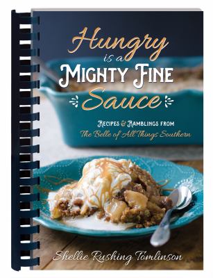 Hungry Is a Mighty Fine Sauce Cookbook : Recipes and Ramblings from the Belle of All Things Southern