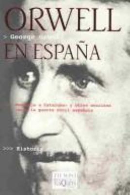 ORWELL EN ESPAÑA : HOMENAJE A CATALUÑA Y OTROS ESCRITOS SOBRE LA GUERRA CIVIL ESPAÑOLA