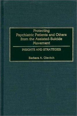 Protecting Psychiatric Patients and Others from the Assisted-Suicide Movement : Insights and Strategies