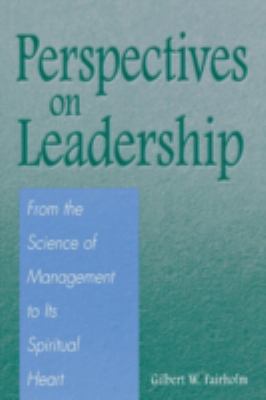 Perspectives on Leadership : From the Science of Management to Its Spiritual Heart