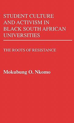 Student Culture and Activism in Black South African Universities : The Roots of Resistance