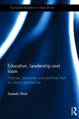 Education, Leadership and Islam : Theories, Discourses and Practices from an Islamic Perspective