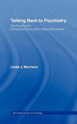 Talking Back to Psychiatry : The Psychiatric Consumer/Survivor/Ex-Patient Movement