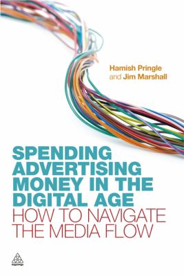 Spending Advertising Money in the Digital Age : How to Navigate the Media Flow