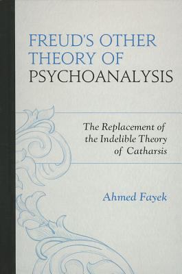 Freud's Other Theory of Psychoanalysis : The Replacement for the Indelible Theory of Catharsis