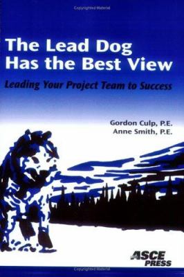 The Lead Dog Has the Best View : Leading Your Project Team to Success