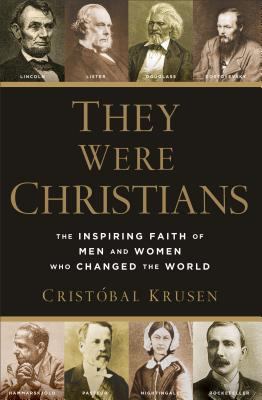 They Were Christians : The Inspiring Faith of Men and Women Who Changed the World