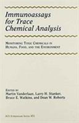 Immunoassays for Trace Chemical Analysis : Monitoring Toxic Chemicals in Humans, Food, and the Environment