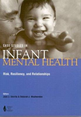 Case Studies in Infant Mental Health : Risk, Resiliency, and Relationships
