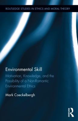 Environmental Skill : Motivation, Knowledge, and the Possibility of a Non-Romantic Environmental Ethics