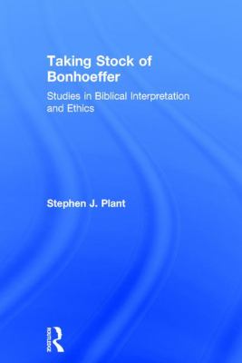 Taking Stock of Bonhoeffer : Studies in Biblical Interpretation and Ethics