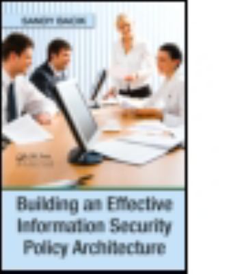 Building an Effective Information Security Policy Architecture