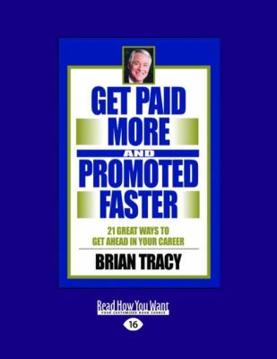 Get Paid More and Promoted Faster : 21 Great Ways to Get Ahead in Your Career