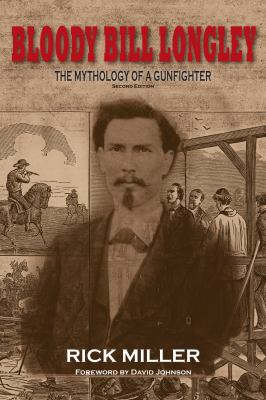 Bloody Bill Longley : The Mythology of a Gunfighter, Second Edition