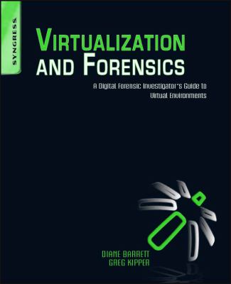 Virtualization and Forensics : A Digital Forensic Investigator's Guide to Virtual Environments