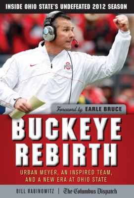 Buckeye Rebirth : Urban Meyer, an Inspired Team, and a New Era at Ohio State