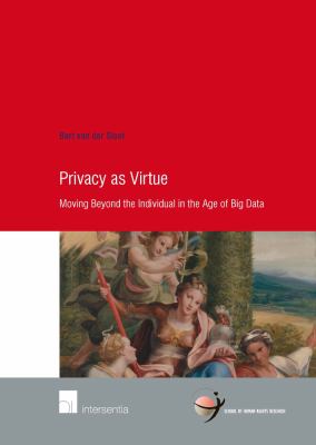 Privacy As Virtue : Moving Beyond the Individual in the Age of Big Data