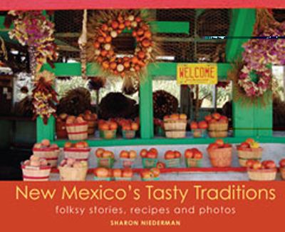 New Mexico's Tasty Traditions : Folksy Stories, Recipes and Photos